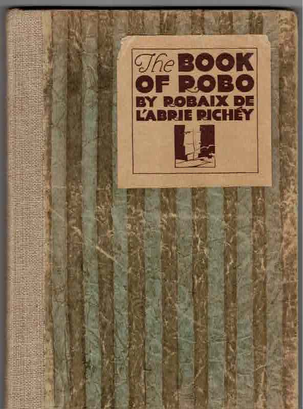 Item #31925 The Book of Robo, Being a Collection of Verses and Prose Writings by Roubaix de L'Abrie Richey.; With a Biographical Sketch by his Wife Tina Modotti Richey and an Introduction by John Cowper Powys. Tina Modotti, Roubaix de l'Abrie Richey.