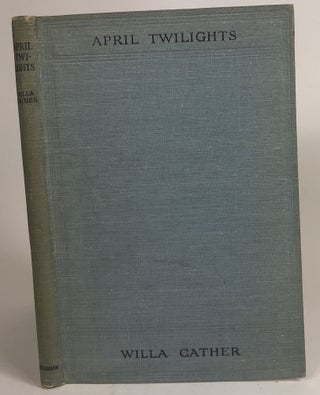 Item #32236 April Twilights and Other Poems. Willa Sibert Cather